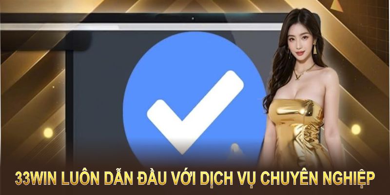 33Win luôn dẫn đầu với dịch vụ chuyên nghiệp và chất lượng vượt trội