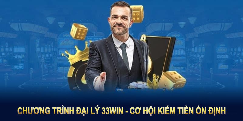 Chương trình đại lý 33win mang đến cơ hội kiếm tiền ổn định