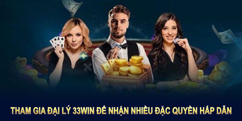 Tham gia đại lý 33win để nhận nhiều đặc quyền hấp dẫn