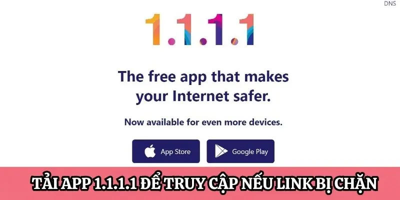 Bạn có thể tải app 1.1.1.1 để truy cập nếu link nhà cái bị chặn