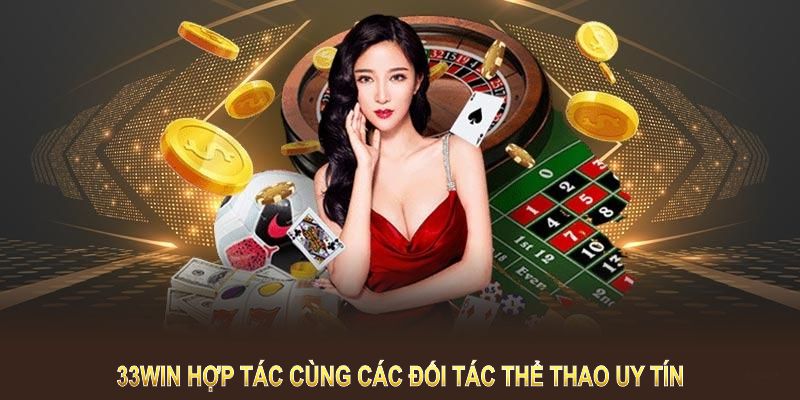 33Win hợp tác nhiều nhà cung cấp dịch vụ cá cược thể thao hàng đầu