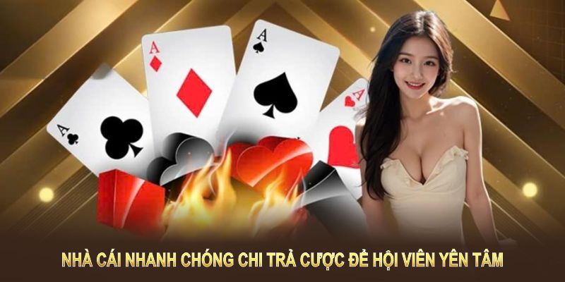 Nhà cái nhanh chóng chi trả cược để hội viên yên tâm